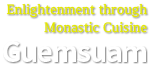 Enlightenment through Monastic Cuisine, Guemsuam